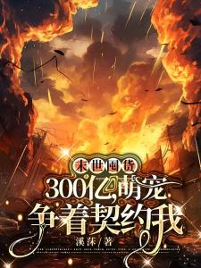 末世囤货300亿萌宠争着契约我